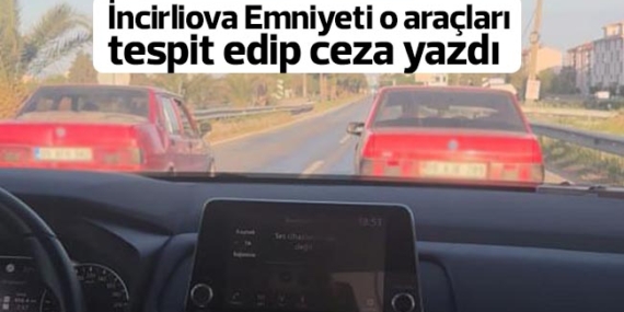 İncirliova Emniyeti o araçları tespit edip ceza yazdı