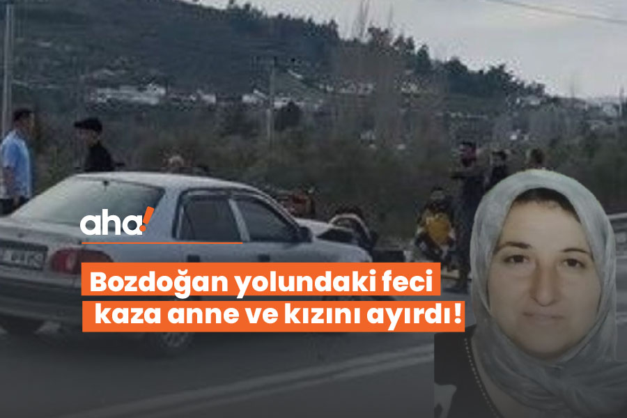 Bozdoğan yolundaki feci kaza anne ve kızını ayırdı!