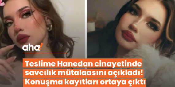 Teslime Hanedan cinayetinde savcılık mütalaasını açıkladı! Konuşma kayıtları ortaya çıktı