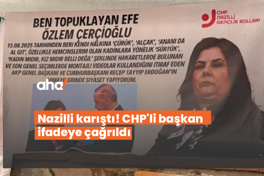 Nazilli karıştı! CHP’li başkan ifadeye çağrıldı