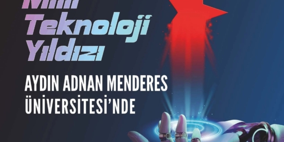 Milli Teknoloji Yıldızı Aydın Adnan Menderes Üniversitesi’nde!